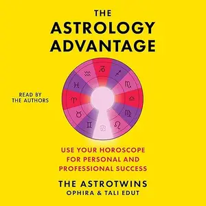 The Astrology Advantage: A Simple System to Use Your Horoscope for Professional & Personal Success [Audiobook]