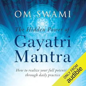 The Hidden Power of Gayatri Mantra: How to Realize Your Full Potential Through Daily Practice [Audiobook]