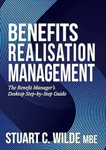 Benefits Realisation Management: The Benefit Manager's Desktop Step-by-Step Guide