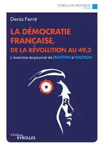 La démocratie française, de la Révolution au 49.3 - Denis Ferré