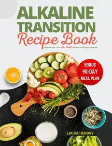 Alkaline Transition Recipe Book: Unlock the Secrets to Vibrant Health