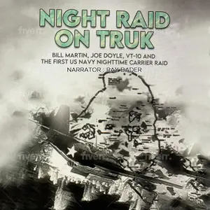 Night Raid on Truk: Bill Martin, Joe Doyle, VT-10, and the First US Navy Nighttime Carrier Raid