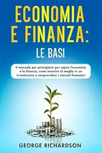 ECONOMIA E FINANZA: LE BASI : Il manuale per principianti per capire l’economia e la finanza