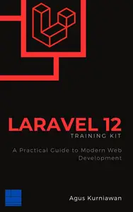 Laravel 12 Training Kit: A Practical Guide to Modern Web Development