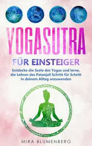 Yogasutra für Einsteiger: Entdecke die Seele des Yogas und lerne, die Lehren des Patanjali Schritt für Schritt in deinem