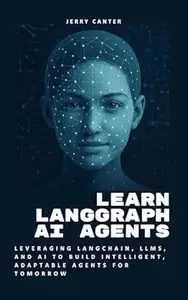 Learn LangGraph AI Agents: Leveraging LangChain, LLMs, and AI to Build Intelligent, Adaptable Agents for Tomorrow
