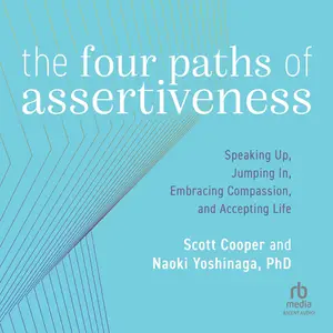 The Four Paths of Assertiveness: Speaking Up, Jumping In, Embracing Compassion, and Accepting Life [Audiobook]