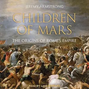 Children of Mars: The Origins of Rome's Empire: Ancient Warfare and Civilization [Audiobook]