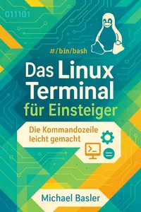 Das Linux-Terminal für Einsteiger - Die Kommandozeile leicht gemacht: Erste Auflage