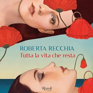 «Tutta la vita che resta» Roberta Recchia