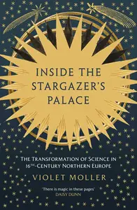 Inside the Stargazer's Palace: The Transformation of Science in 16th-Century Europe