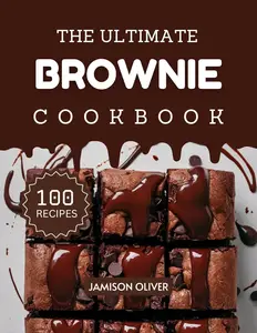 The Ultimate Brownie Cookbook: Mouthwatering Brownie Recipes for Every Skill Level