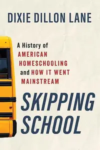 Skipping School: A History of American Homeschooling and How It Went Mainstream