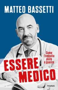 Essere medico. Come l'empatia aiuta a guarire - Matteo Bassetti