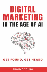 Digital Marketing in the Age of AI: Get Found, Get Heard