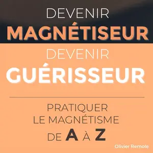Olivier Remole, "Devenir Magnétiseur, Devenir Guérisseur: Pratiquer le magnétisme de A à Z"