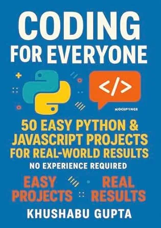 Coding for Everyone: 50 Easy Python & JavaScript Projects: Beginner-Friendly Coding Projects for Practical Python & JavaScript