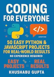 Coding for Everyone: 50 Easy Python & JavaScript Projects: Beginner-Friendly Coding Projects for Practical Python & JavaScript