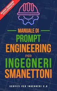 Manuale di Prompt Engineering per Ingegneri Smanettoni: Lavora più velocemente e meglio dei tuoi colleghi grazie all’ IA