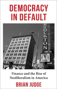 Democracy in Default: Finance and the Rise of Neoliberalism in America