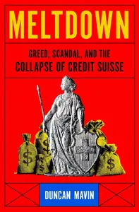 Meltdown: Greed, Scandal, and the Collapse of Credit Suisse