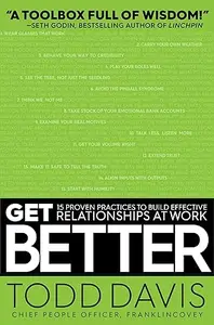 Get Better: 15 Proven Practices to Build Effective Relationships at Work (Repost)