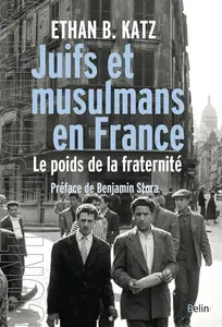 Ethan B. Katz, "Juifs et musulmans en France : Le poids de la fraternité"