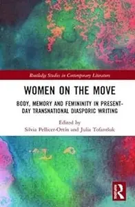 Women on the Move: Body, Memory and Femininity in Present-Day Transnational Diasporic Writing