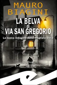 Mauro Biagini - La belva di via San Gregorio. La nuova indagine della magliaia Delia