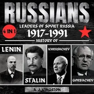 Russians: 4 in 1 Leaders of Soviet Russia 1917–1991: History of Lenin, Stalin, Khrushchev, Gorbachev