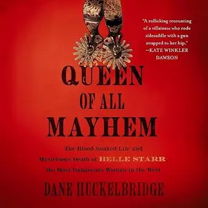 Queen of All Mayhem: The Blood-Soaked Life and Mysterious Death of Belle Starr the Most Dangerous Woman in the West [Audiobook]