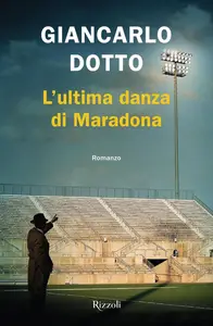 Giancarlo Dotto - L'ultima danza di Maradona