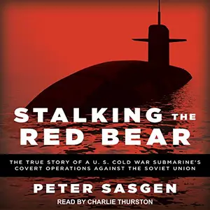 Stalking the Red Bear: The True Story of a U.S. Cold War Submarine's Covert Operations Against the Soviet Union [Audiobook]