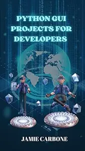 Python GUI Projects for Developers : Design and build projects and user-friendly GUI applications
