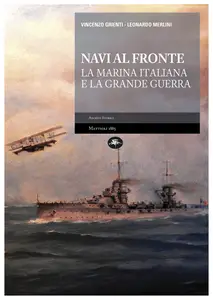 Navi al Fronte. La Marina Italiana e la Grande Guerra - Vincenzo Grienti & Leonardo Merlini