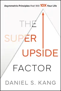 The Super Upside Factor: Asymmetric Principles that Will 10X Your Life
