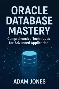 Oracle Database Mastery: Comprehensive Techniques for Advanced Application