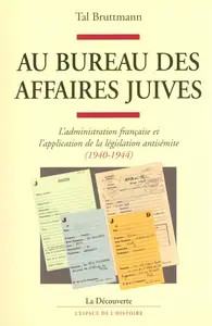Tal Bruttmann, "Au bureau des Affaires juives: L'administration française et l'application de la législation antisémite"
