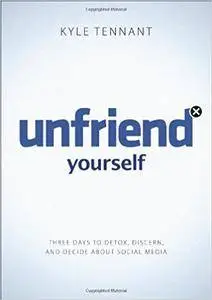 Unfriend Yourself: Three Days to Detox, Discern, and Decide About Social Media