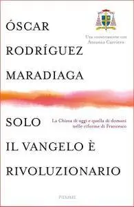 Óscar Rodríguez Maradiaga - Solo il Vangelo è rivoluzionario
