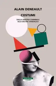 Alain Deneault - Costumi. Dalla sinistra cannibale alla destra vandalica
