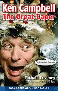 «Ken Campbell: The Great Caper» by Michael Coveney