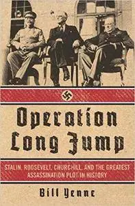 Operation Long Jump: Stalin, Roosevelt, Churchill, and the Greatest Assassination Plot in History