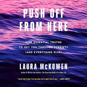 Push Off from Here: Nine Essential Truths to Get You Through Sobriety (and Everything Else) [Audiobook]