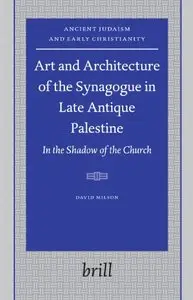 Art and Architecture of the Synagogue in Late Antique Palestine (Ancient Judaism and Early Christianity)