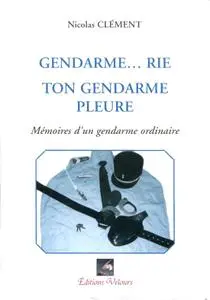 Nicolas Clément, "Gendarme...rie, ton gendarme pleure"