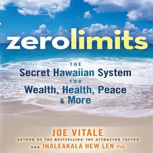«Zero Limits: The Secret Hawaiian System for Wealth, Health, Peace, and More» by Joe Vitale,Ihaleakaia Hew Len