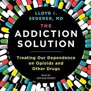 The Addiction Solution: Treating Our Dependence on Opioids and Other Drugs [Audiobook]