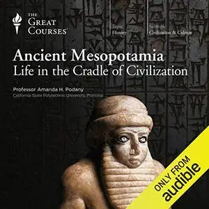 Ancient Mesopotamia: Life in the Cradle of Civilization [TTC Audio] (Repost)