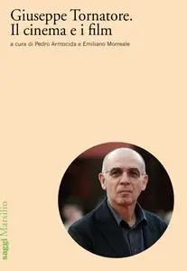 Giuseppe Tornatore. Il cinema e i film - Pedro Armocida & Emiliano Morreale